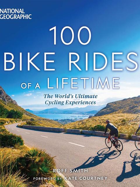 100 Bike Rides of a Lifetime – The World's Ultimate Cycling Experiences Book – National Geographic